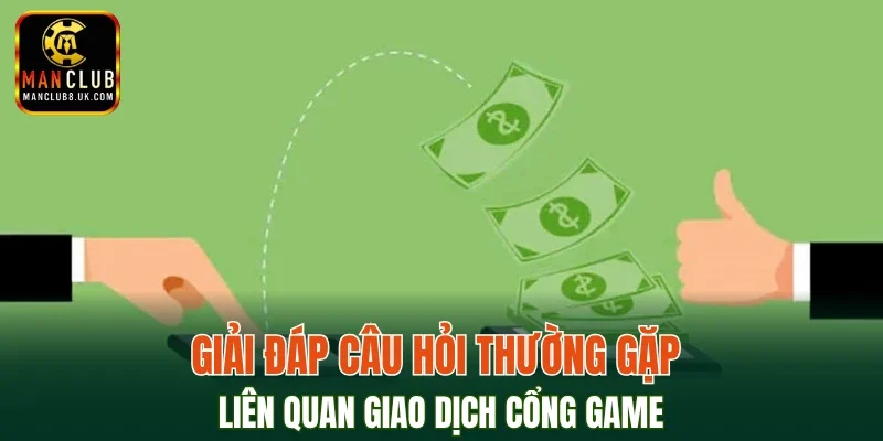 Giải đáp câu hỏi thường gặp liên quan giao dịch cổng game